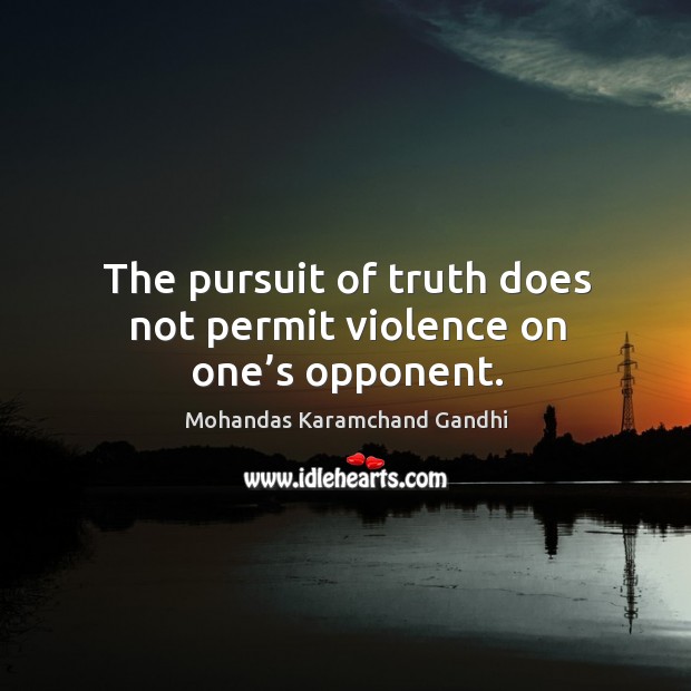 The pursuit of truth does not permit violence on one’s opponent. Image