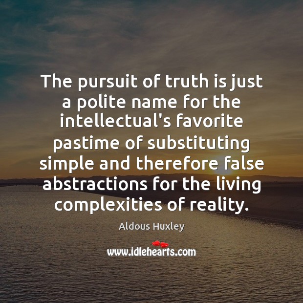 The pursuit of truth is just a polite name for the intellectual’s Aldous Huxley Picture Quote