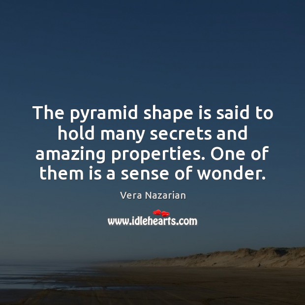 The pyramid shape is said to hold many secrets and amazing properties. Vera Nazarian Picture Quote
