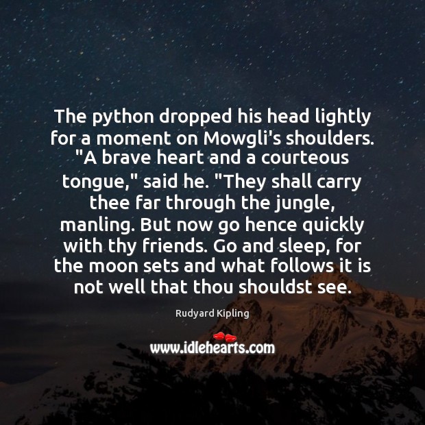 The python dropped his head lightly for a moment on Mowgli’s shoulders. “ Rudyard Kipling Picture Quote