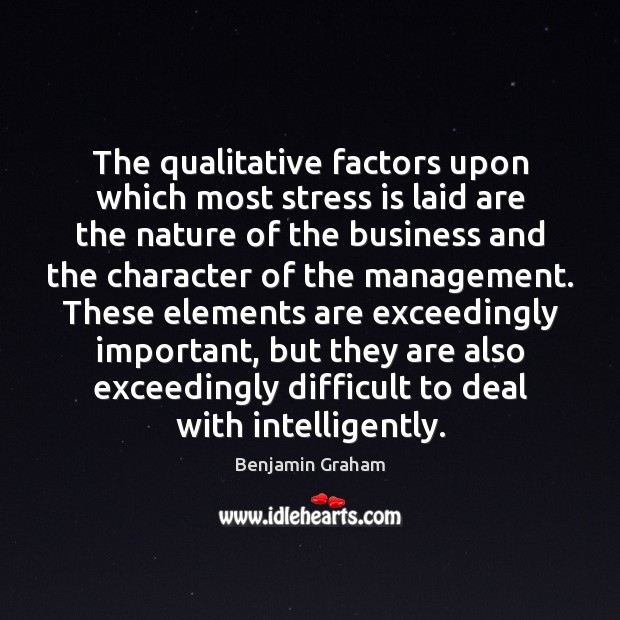 The qualitative factors upon which most stress is laid are the nature Benjamin Graham Picture Quote