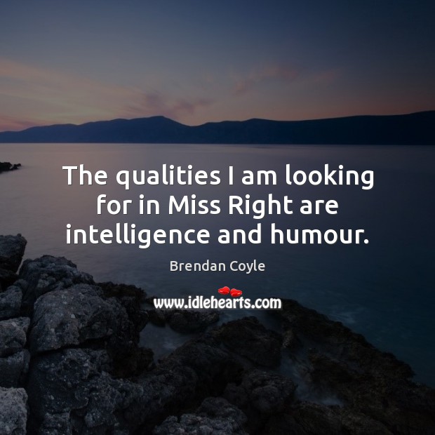 The qualities I am looking for in Miss Right are intelligence and humour. Image