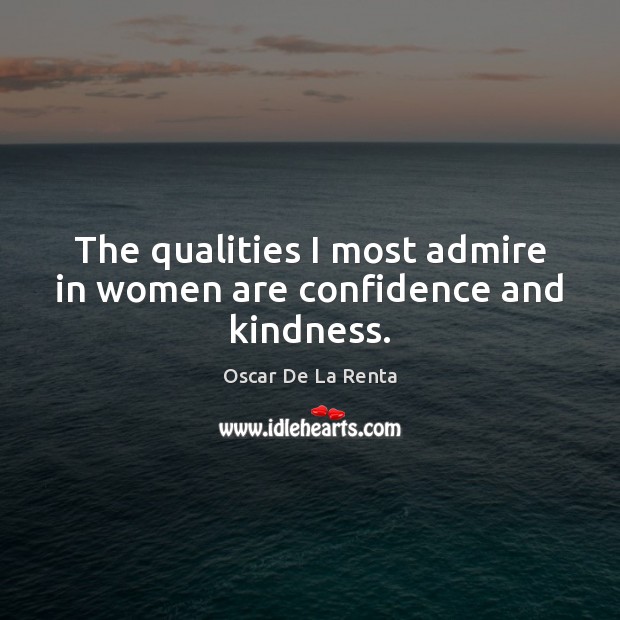 The qualities I most admire in women are confidence and kindness. Oscar De La Renta Picture Quote