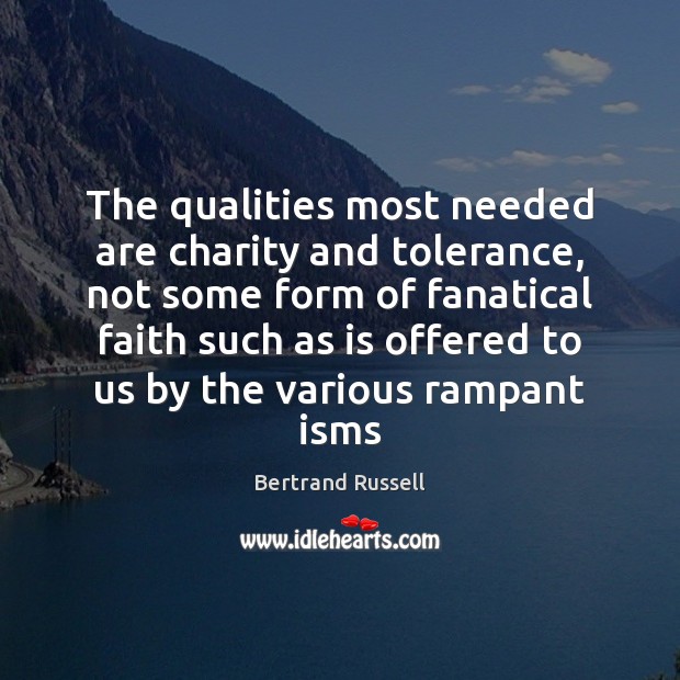 The qualities most needed are charity and tolerance, not some form of Bertrand Russell Picture Quote