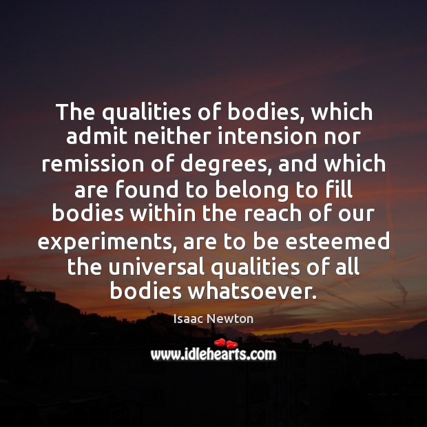 The qualities of bodies, which admit neither intension nor remission of degrees, Isaac Newton Picture Quote