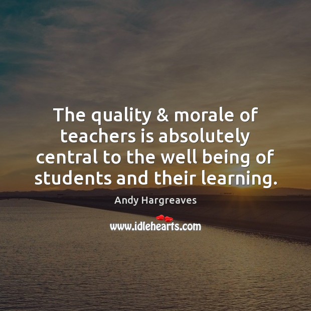The quality & morale of teachers is absolutely central to the well being Image