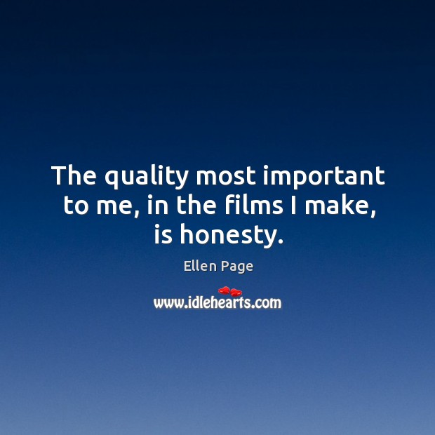 The quality most important to me, in the films I make, is honesty. Ellen Page Picture Quote