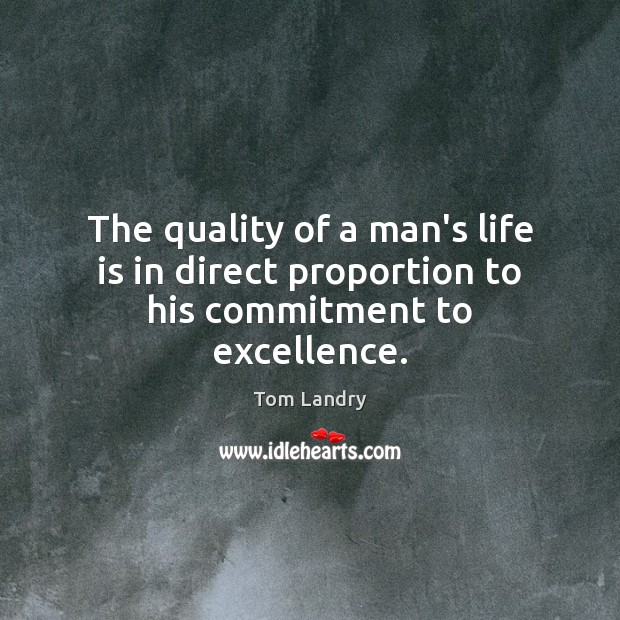 The quality of a man’s life is in direct proportion to his commitment to excellence. Image