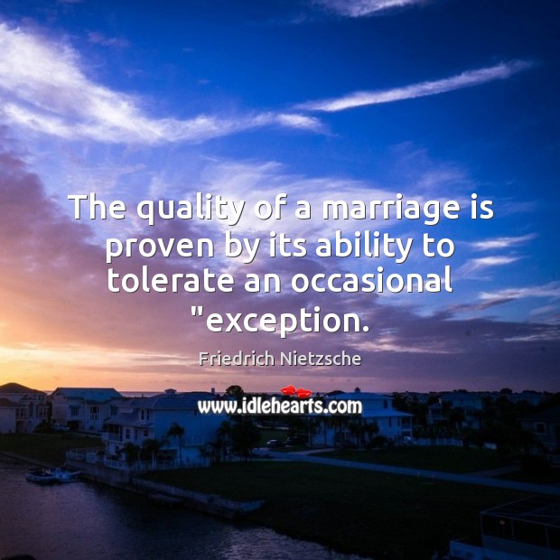 The quality of a marriage is proven by its ability to tolerate an occasional “exception. Image