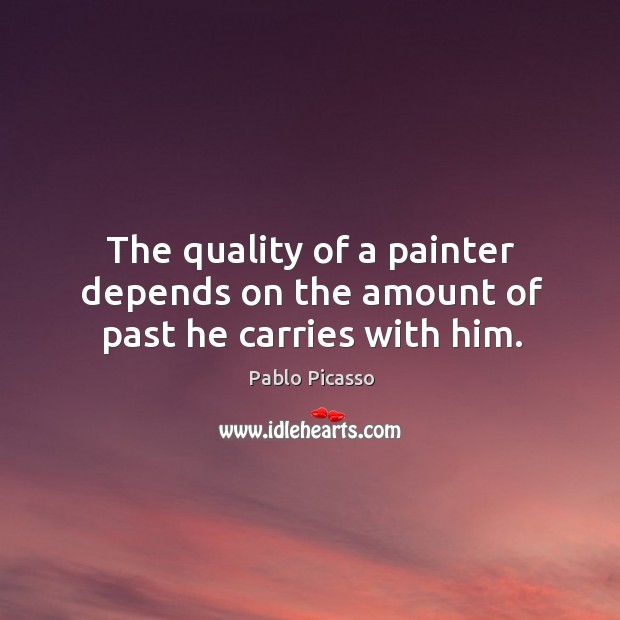 The quality of a painter depends on the amount of past he carries with him. Image