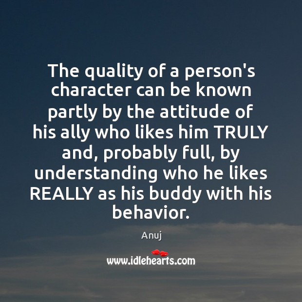 The quality of a person’s character can be known partly by the Image
