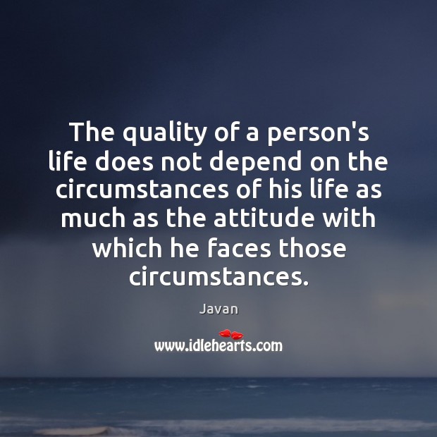 The quality of a person’s life does not depend on the circumstances Javan Picture Quote