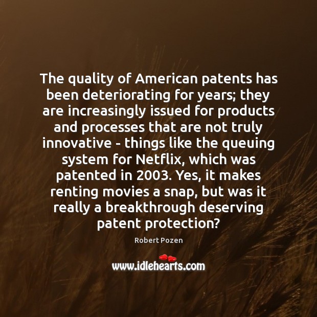 The quality of American patents has been deteriorating for years; they are Robert Pozen Picture Quote