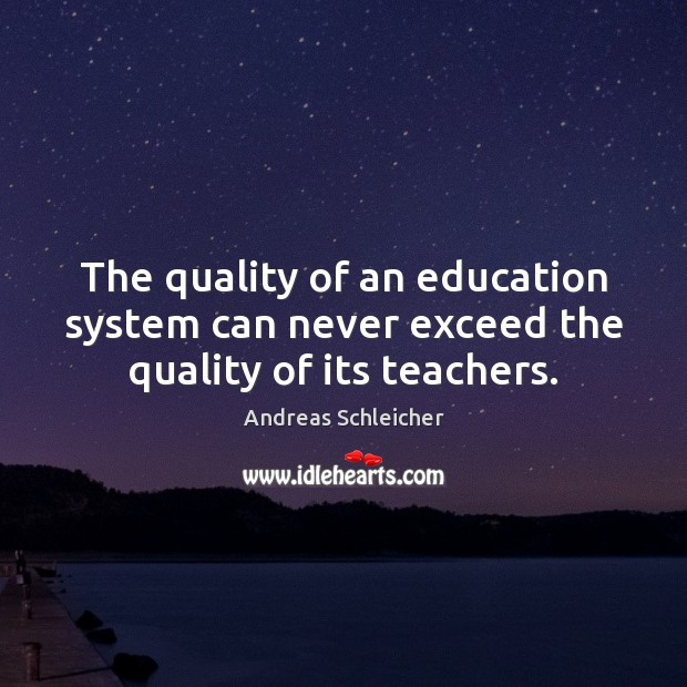 The quality of an education system can never exceed the quality of its teachers. Image