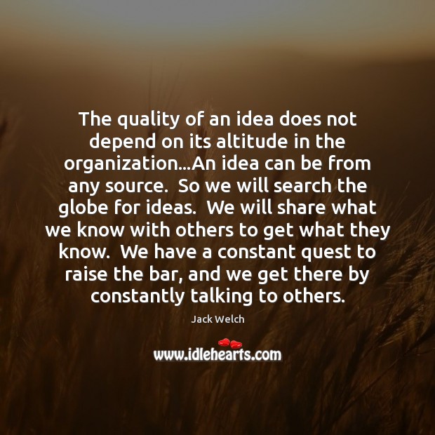 The quality of an idea does not depend on its altitude in Jack Welch Picture Quote