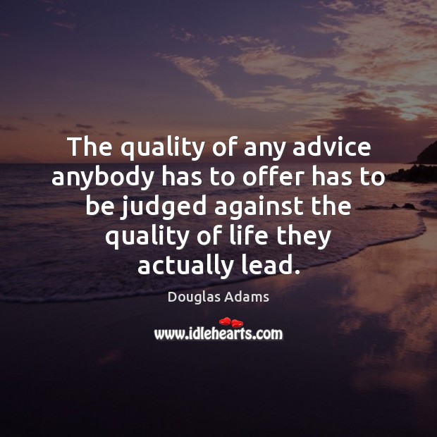 The quality of any advice anybody has to offer has to be Douglas Adams Picture Quote