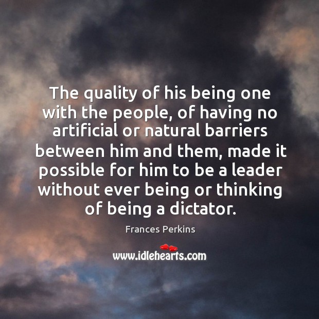 The quality of his being one with the people, of having no artificial or natural Frances Perkins Picture Quote