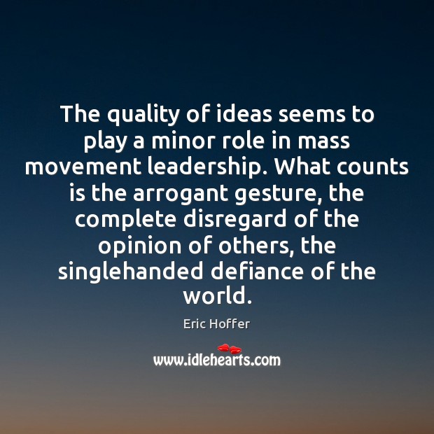 The quality of ideas seems to play a minor role in mass Eric Hoffer Picture Quote