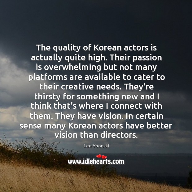 The quality of Korean actors is actually quite high. Their passion is Lee Yoon-ki Picture Quote
