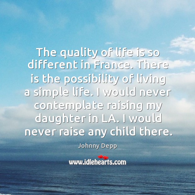The quality of life is so different in france. There is the possibility of living a simple life. Image