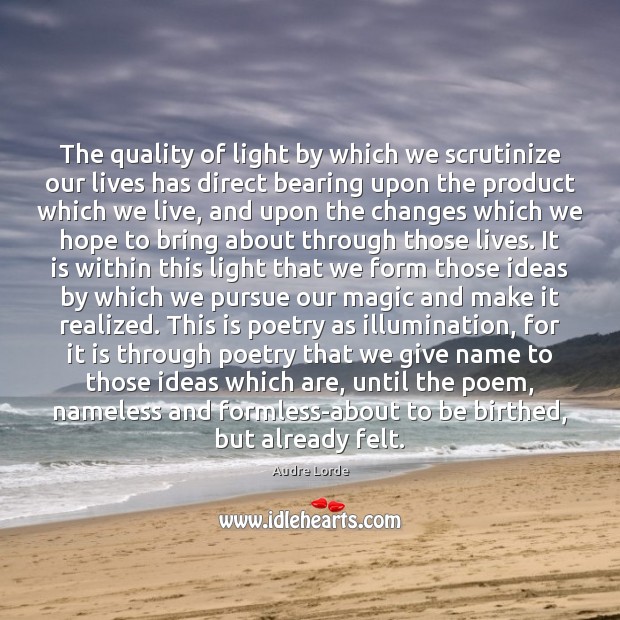 The quality of light by which we scrutinize our lives has direct Audre Lorde Picture Quote