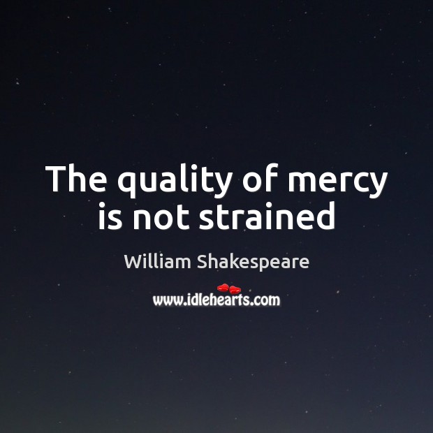 The quality of mercy is not strained William Shakespeare Picture Quote