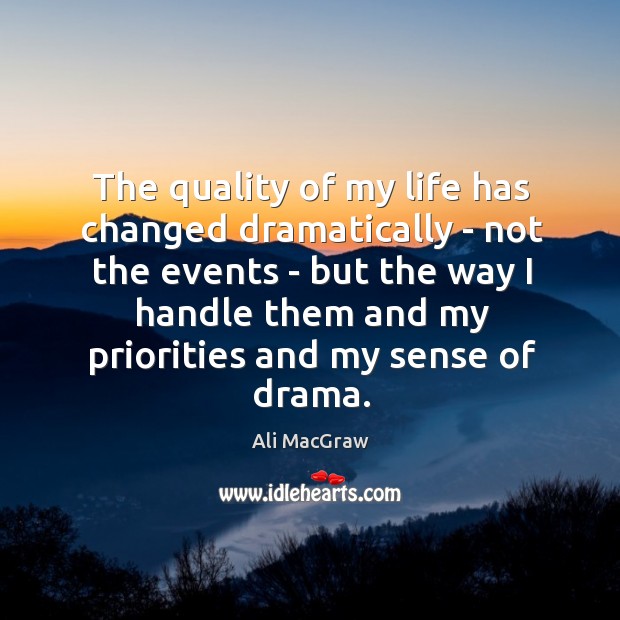 The quality of my life has changed dramatically – not the events Ali MacGraw Picture Quote