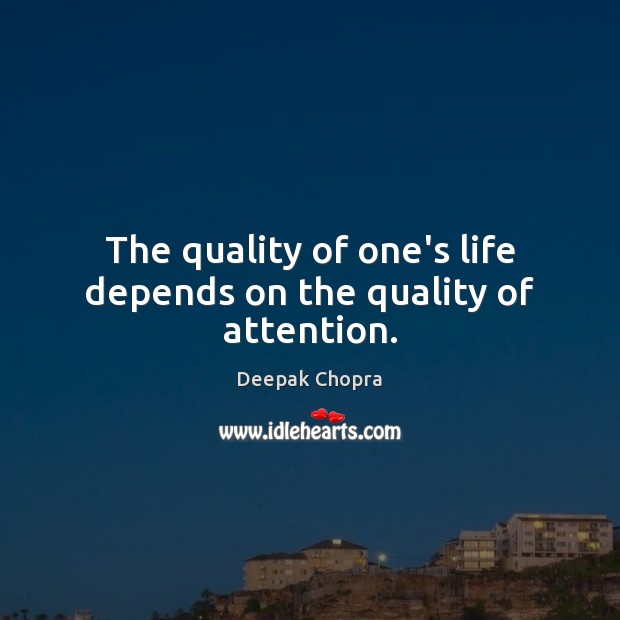 The quality of one’s life depends on the quality of attention. Deepak Chopra Picture Quote