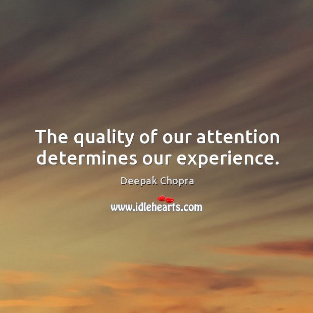 The quality of our attention determines our experience. Deepak Chopra Picture Quote