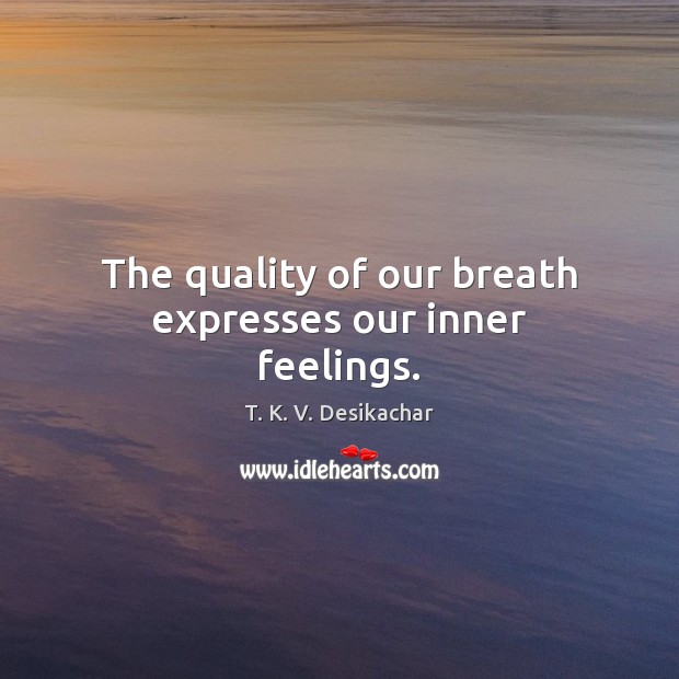 The quality of our breath expresses our inner feelings. Image