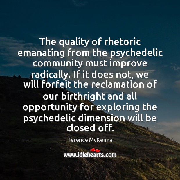 The quality of rhetoric emanating from the psychedelic community must improve radically. Terence McKenna Picture Quote