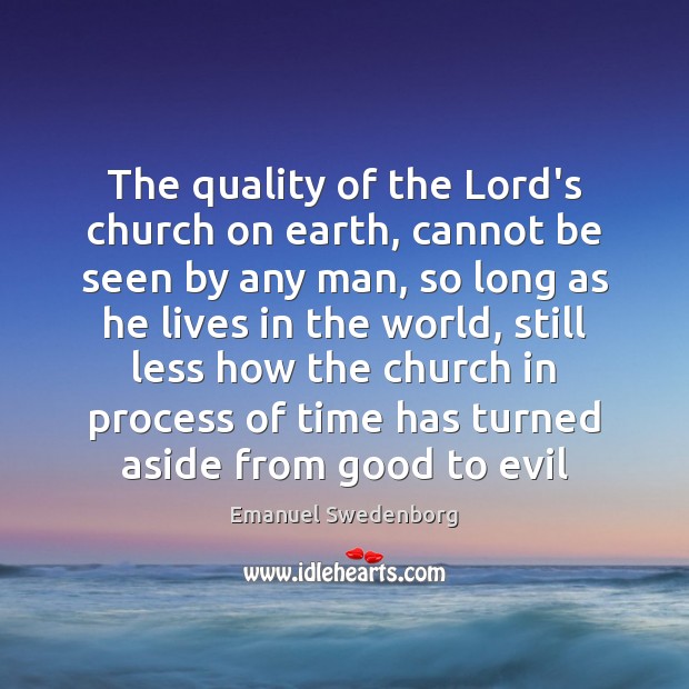 The quality of the Lord’s church on earth, cannot be seen by Emanuel Swedenborg Picture Quote