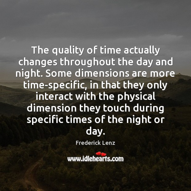 The quality of time actually changes throughout the day and night. Some 
