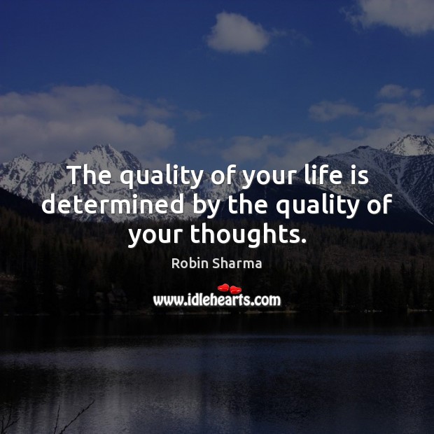 The quality of your life is determined by the quality of your thoughts. Image