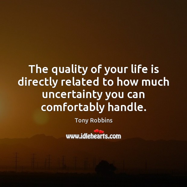 The quality of your life is directly related to how much uncertainty Image