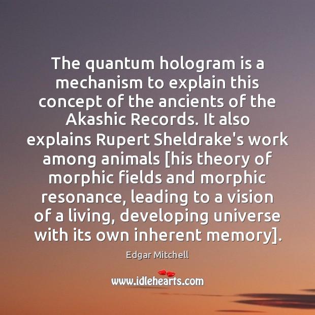 The quantum hologram is a mechanism to explain this concept of the Edgar Mitchell Picture Quote