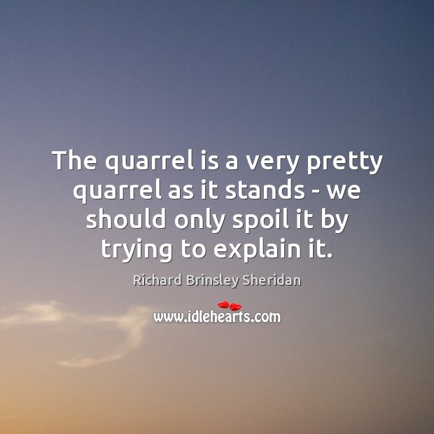 The quarrel is a very pretty quarrel as it stands – we Richard Brinsley Sheridan Picture Quote