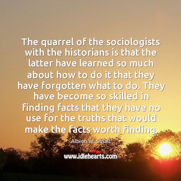The quarrel of the sociologists with the historians is that the latter have learned so much Image