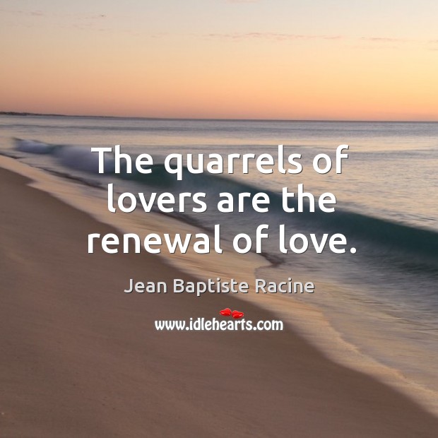 The quarrels of lovers are the renewal of love. Image