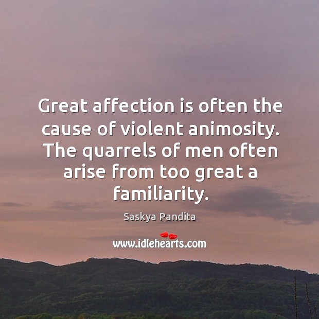 The quarrels of men often arise from too great a familiarity. Saskya Pandita Picture Quote