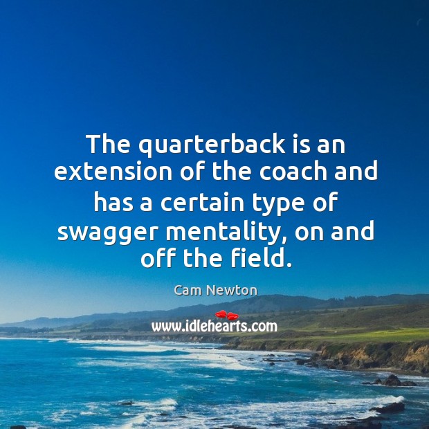 The quarterback is an extension of the coach and has a certain Cam Newton Picture Quote