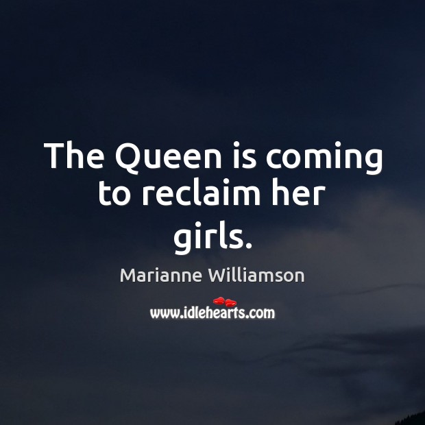 The Queen is coming to reclaim her girls. Image