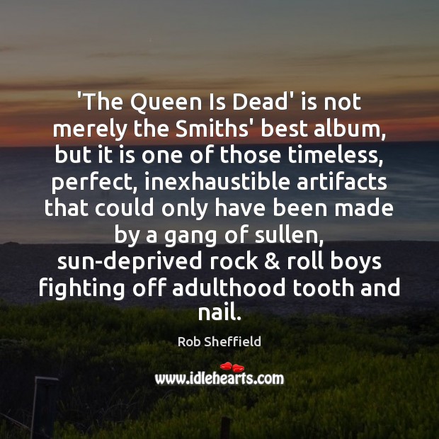 ‘The Queen Is Dead’ is not merely the Smiths’ best album, but Rob Sheffield Picture Quote