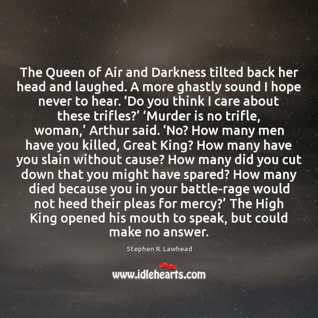 The Queen of Air and Darkness tilted back her head and laughed. 