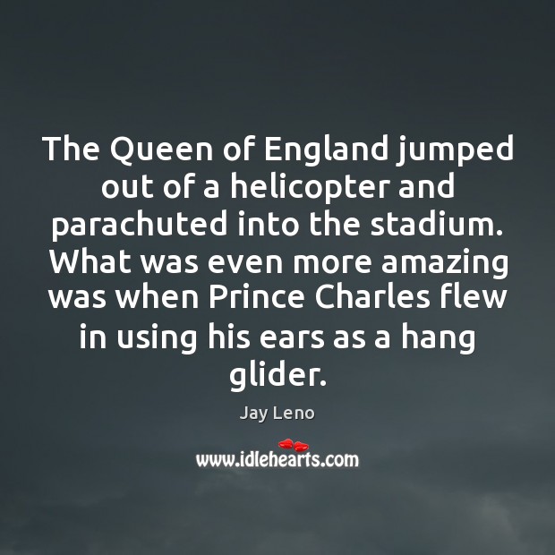 The Queen of England jumped out of a helicopter and parachuted into Jay Leno Picture Quote