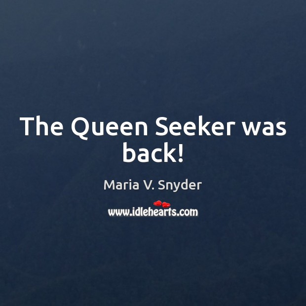 The Queen Seeker was back! Maria V. Snyder Picture Quote