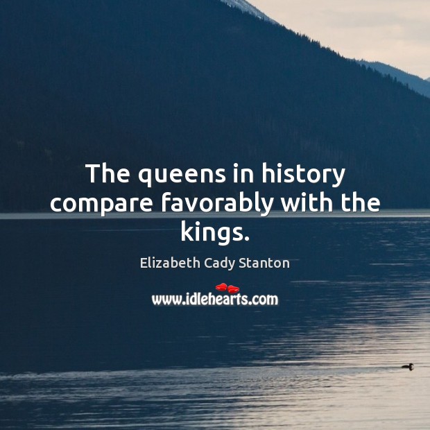 The queens in history compare favorably with the kings. Image