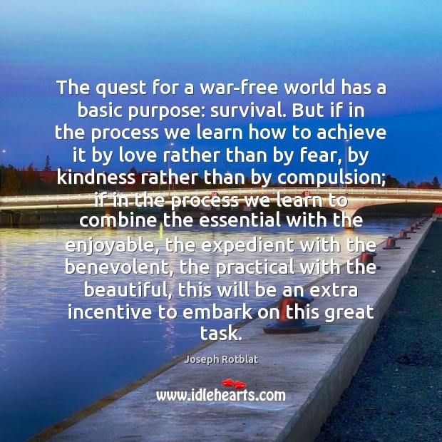 The quest for a war-free world has a basic purpose: survival. But Joseph Rotblat Picture Quote