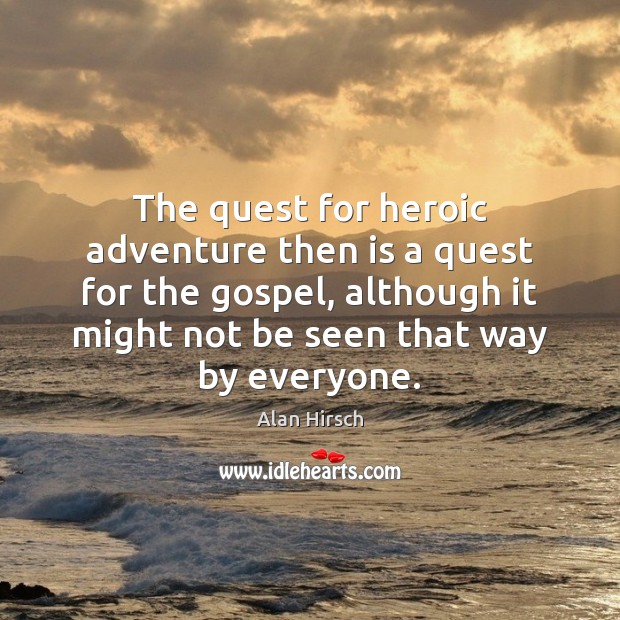 The quest for heroic adventure then is a quest for the gospel, Alan Hirsch Picture Quote