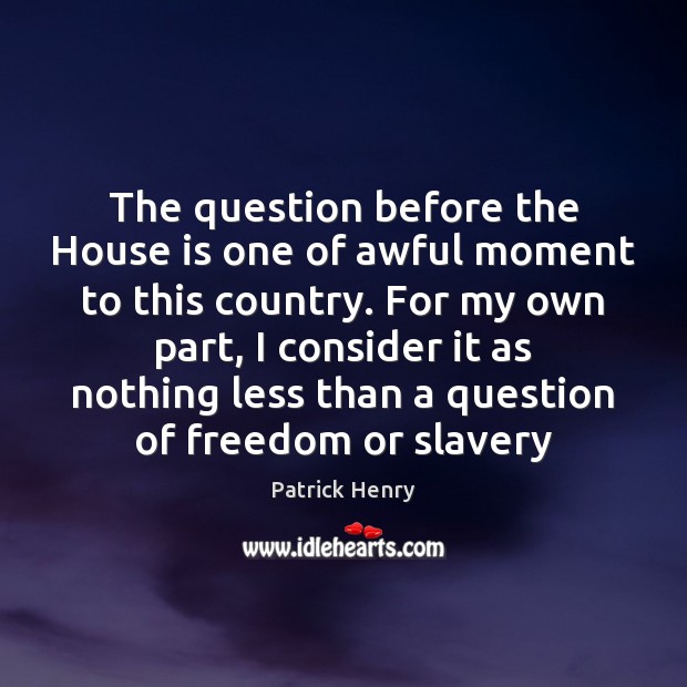 The question before the House is one of awful moment to this Patrick Henry Picture Quote